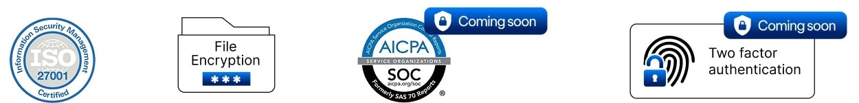 ISO 27001 Certified, Data Encryption, AICPA SOC (coming soon), Two-Factor Authentication (coming soon)